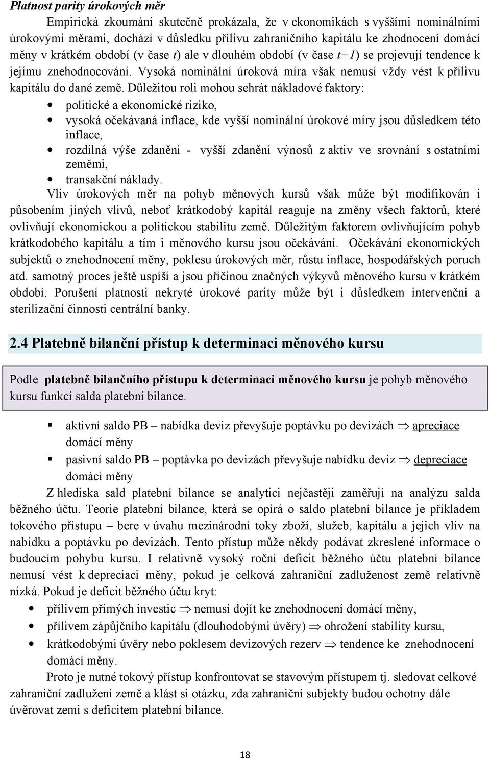 Důležitou roli mohou sehrát nákladové faktory: politické a ekonomické riziko, vysoká očekávaná inflace, kde vyšší nominální úrokové míry jsou důsledkem této inflace, rozdílná výše zdanění - vyšší