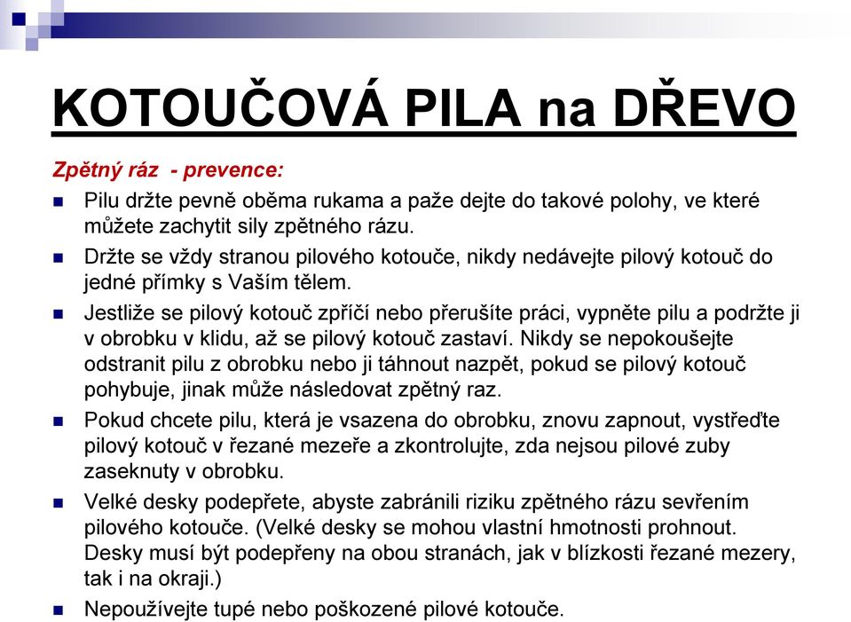 Jestliže se pilový kotouč zpříčí nebo přerušíte práci, vypněte pilu a podržte ji v obrobku v klidu, až se pilový kotouč zastaví.