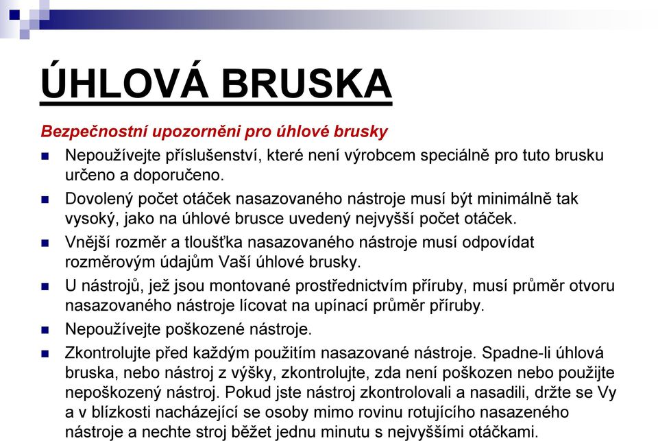 Vnější rozměr a tloušťka nasazovaného nástroje musí odpovídat rozměrovým údajům Vaší úhlové brusky.