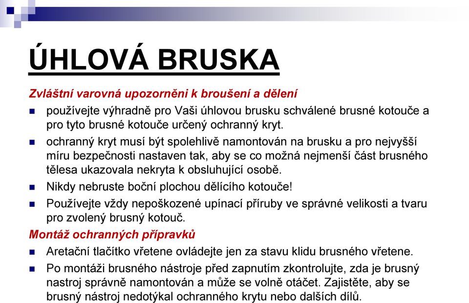 Nikdy nebruste boční plochou dělícího kotouče! Používejte vždy nepoškozené upínací příruby ve správné velikosti a tvaru pro zvolený brusný kotouč.