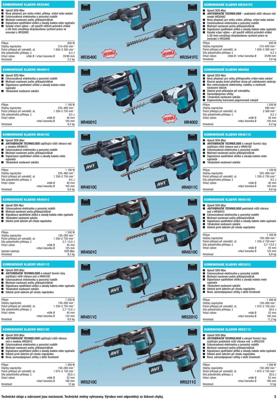 větších průměrů vrtáků (>28 mm) umožňuje dvojnásobnou rychlost práce ve srovnání s HR3200C 850 W Otáčky naprázdno 315 630 min 1 Počet příklepů při volnoběž. ot.