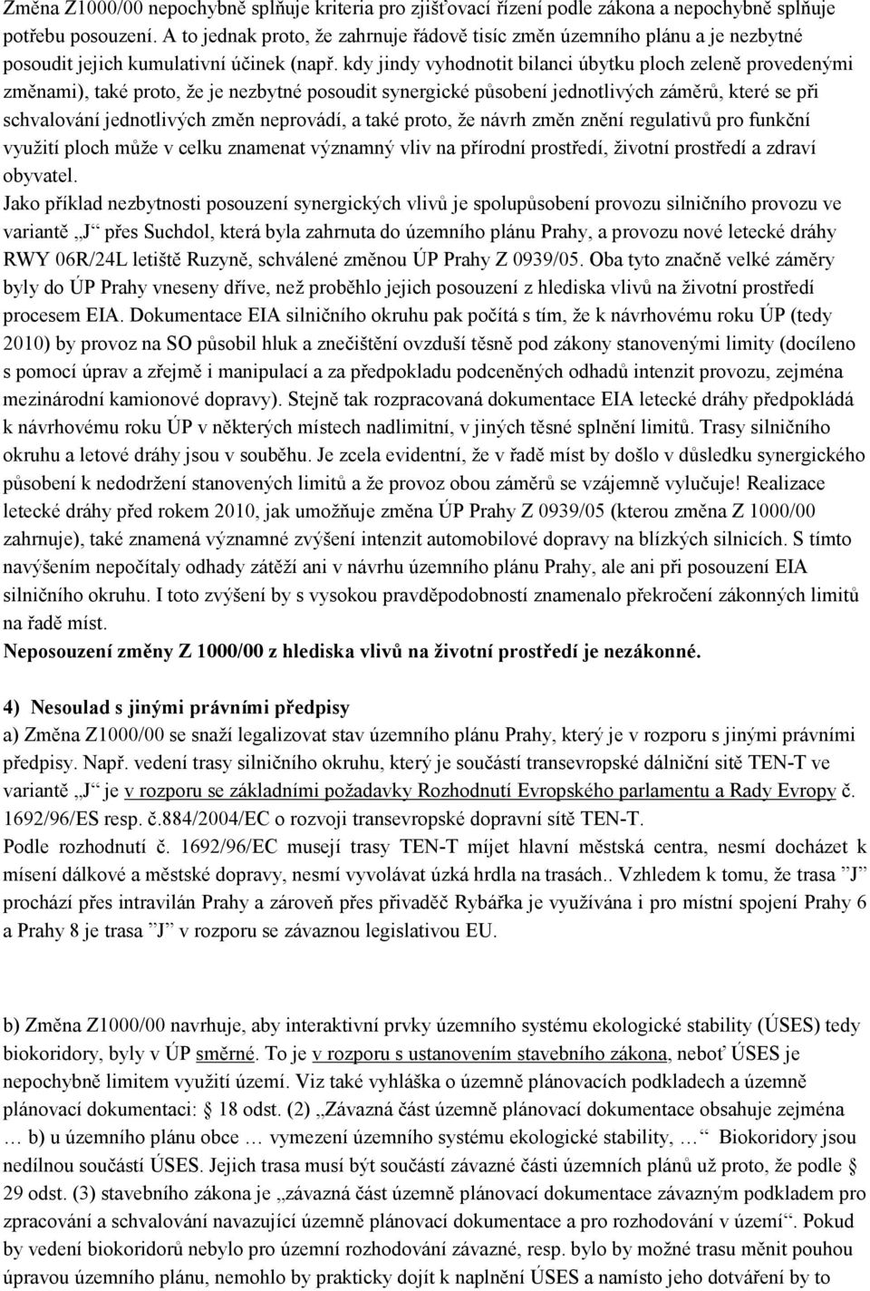 kdy jindy vyhodnotit bilanci úbytku ploch zeleně provedenými změnami), také proto, že je nezbytné posoudit synergické působení jednotlivých záměrů, které se při schvalování jednotlivých změn