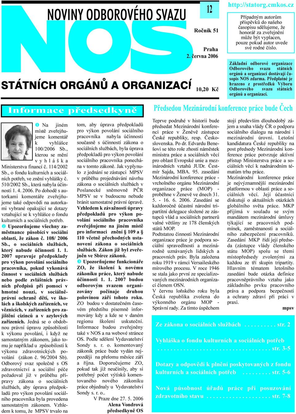 Základní odborové organizace Odborového svazu státních orgánù a organizací dostávají èasopis NOS zdarma. Pøedplatné je hrazeno z prostøedkù Výboru Odborového svazu státních orgánù a organizací.