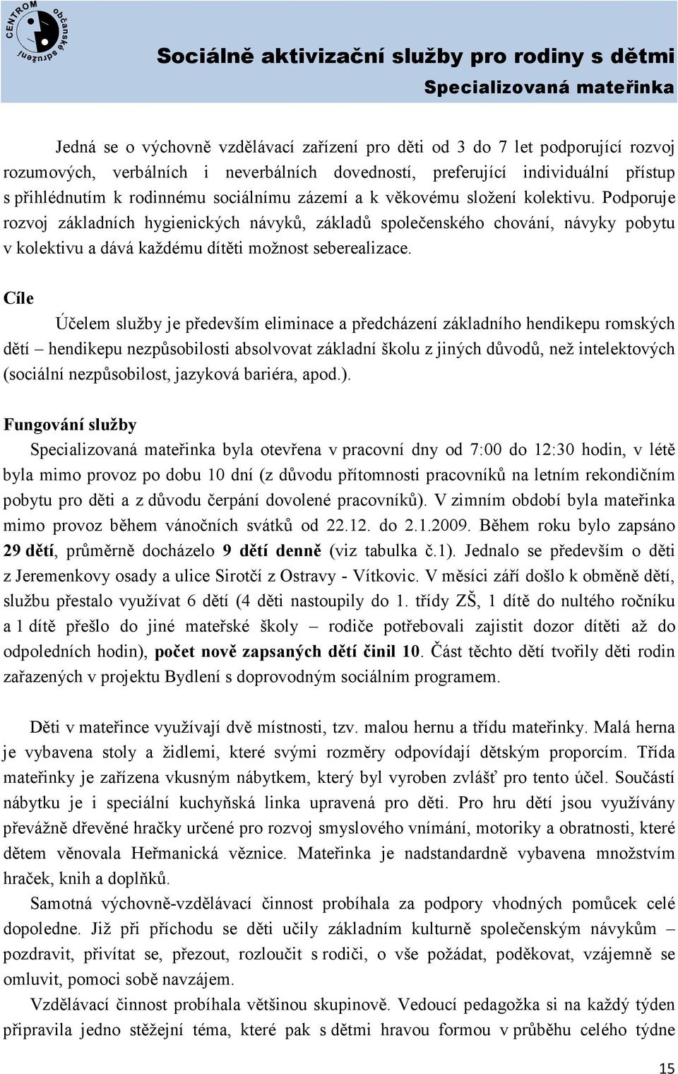 Podporuje rozvoj základních hygienických návyků, základů společenského chování, návyky pobytu v kolektivu a dává každému dítěti možnost seberealizace.
