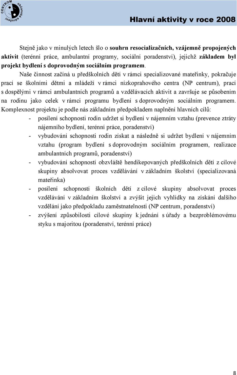 Naše činnost začíná u předškolních dětí v rámci specializované mateřinky, pokračuje prací se školními dětmi a mládeží v rámci nízkoprahového centra (NP centrum), prací s dospělými v rámci
