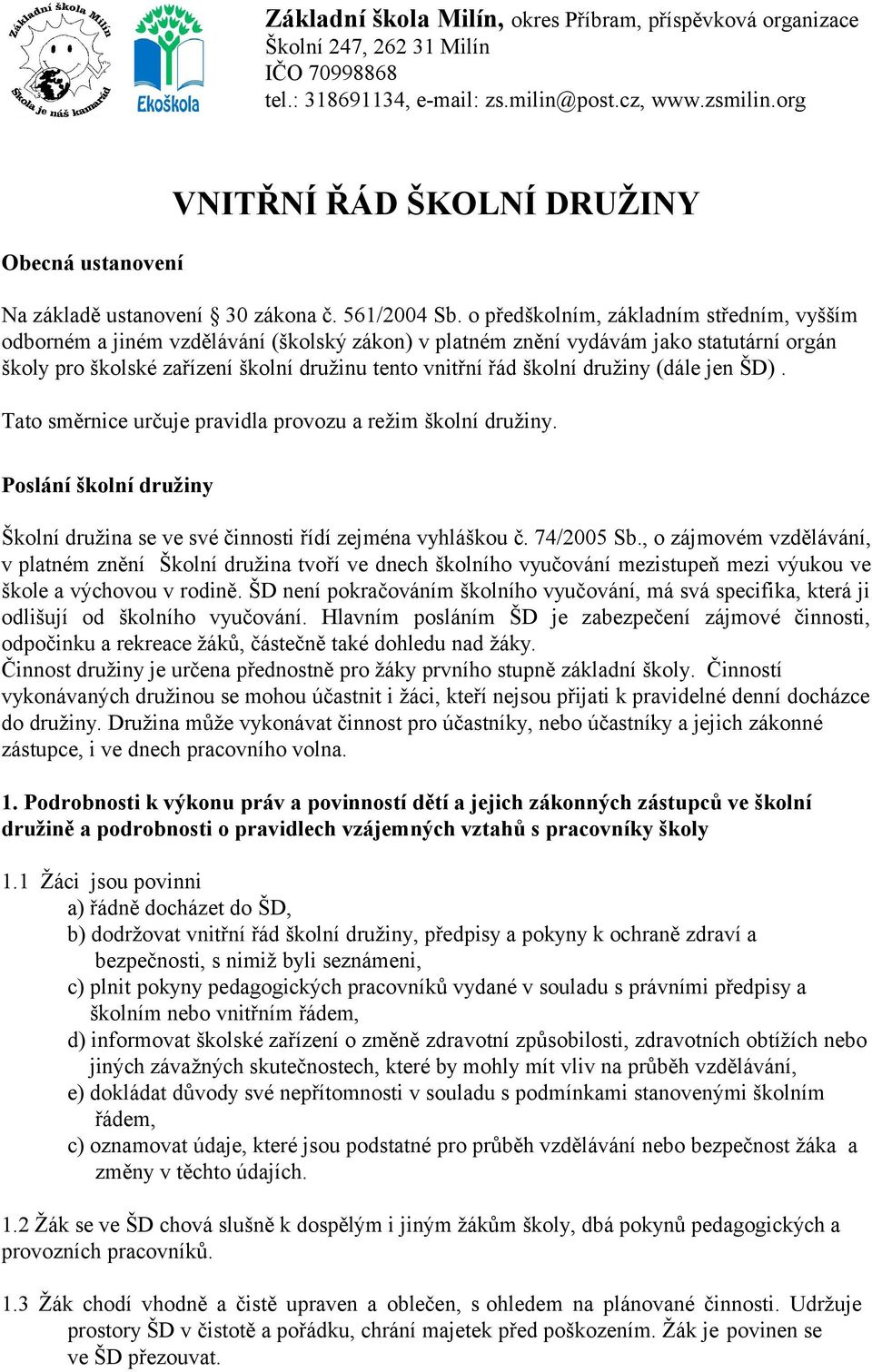 o předškolním, základním středním, vyšším odborném a jiném vzdělávání (školský zákon) v platném znění vydávám jako statutární orgán školy pro školské zařízení školní družinu tento vnitřní řád školní