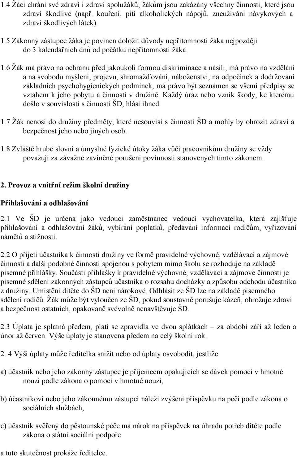 5 Zákonný zástupce žáka je povinen doložit důvody nepřítomnosti žáka nejpozději do 3 kalendářních dnů od počátku nepřítomnosti žáka. 1.