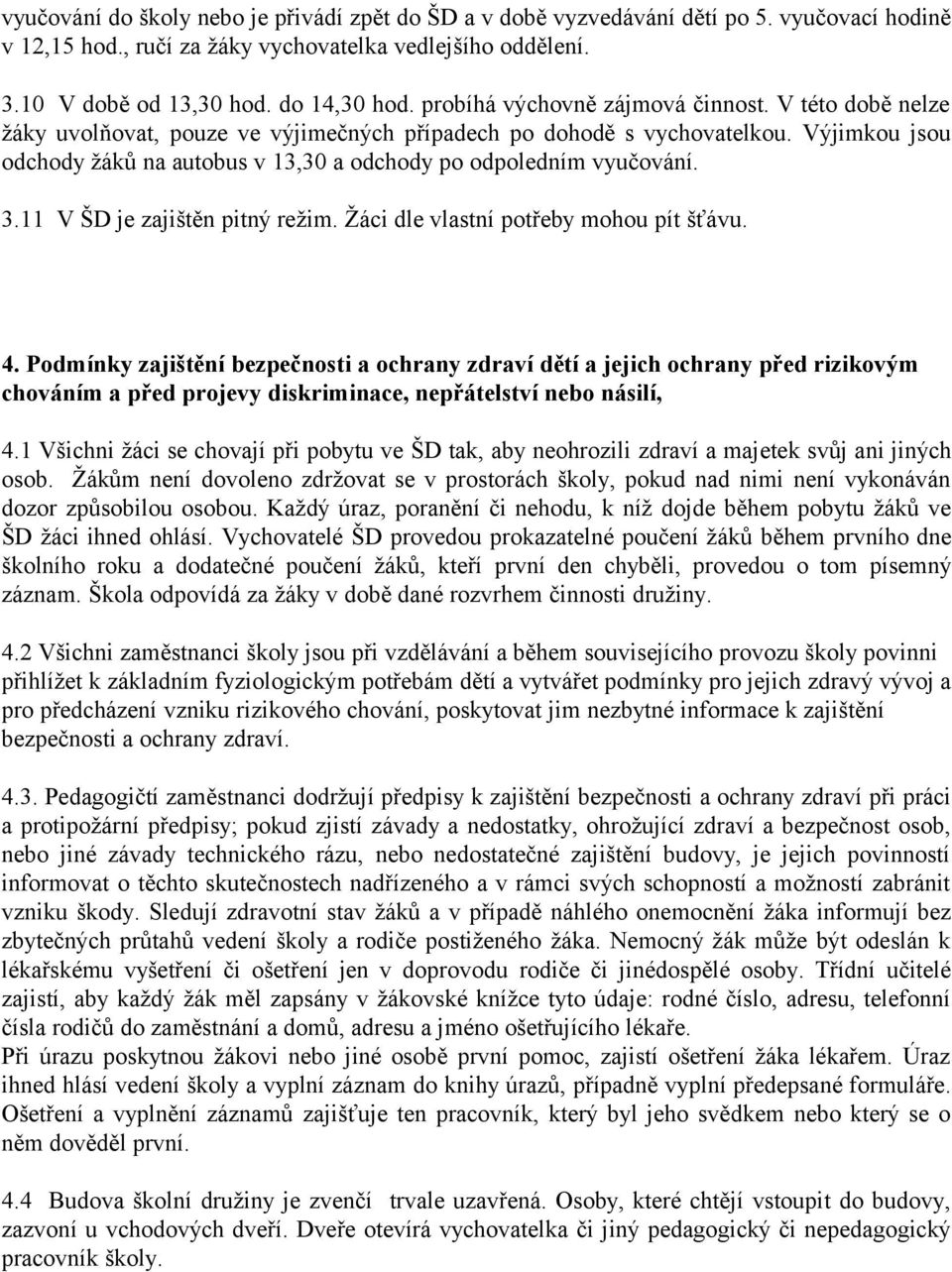 Výjimkou jsou odchody žáků na autobus v 13,30 a odchody po odpoledním vyučování. 3.11 V ŠD je zajištěn pitný režim. Žáci dle vlastní potřeby mohou pít šťávu. 4.