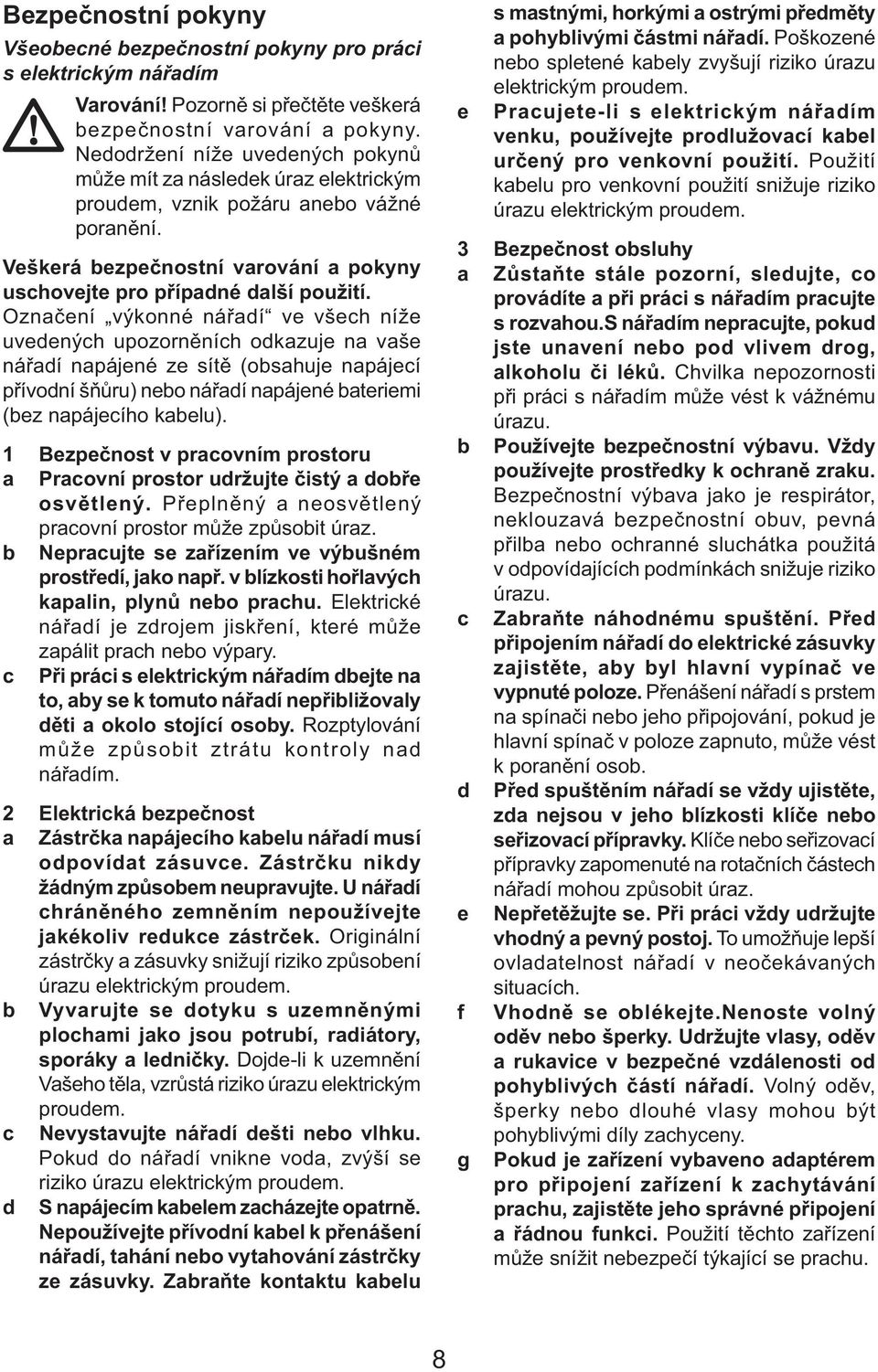 Označení výkonné nářadí ve všech níže uvedených upozorněních odkazuje na vaše nářadí napájené ze sítě (obsahuje napájecí přívodní šňůru) nebo nářadí napájené bateriemi (bez napájecího kabelu).