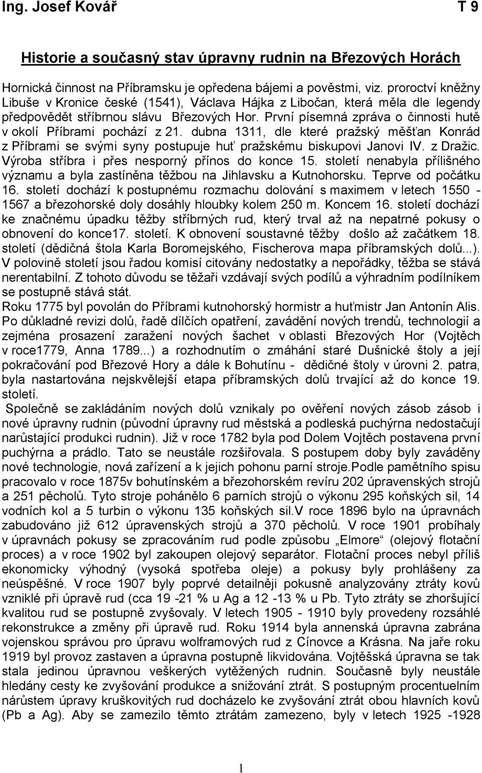 První písemná zpráva o činnosti hutě v okolí Příbrami pochází z 21. dubna 1311, dle které pražský měšťan Konrád z Příbrami se svými syny postupuje huť pražskému biskupovi Janovi IV. z Dražic.