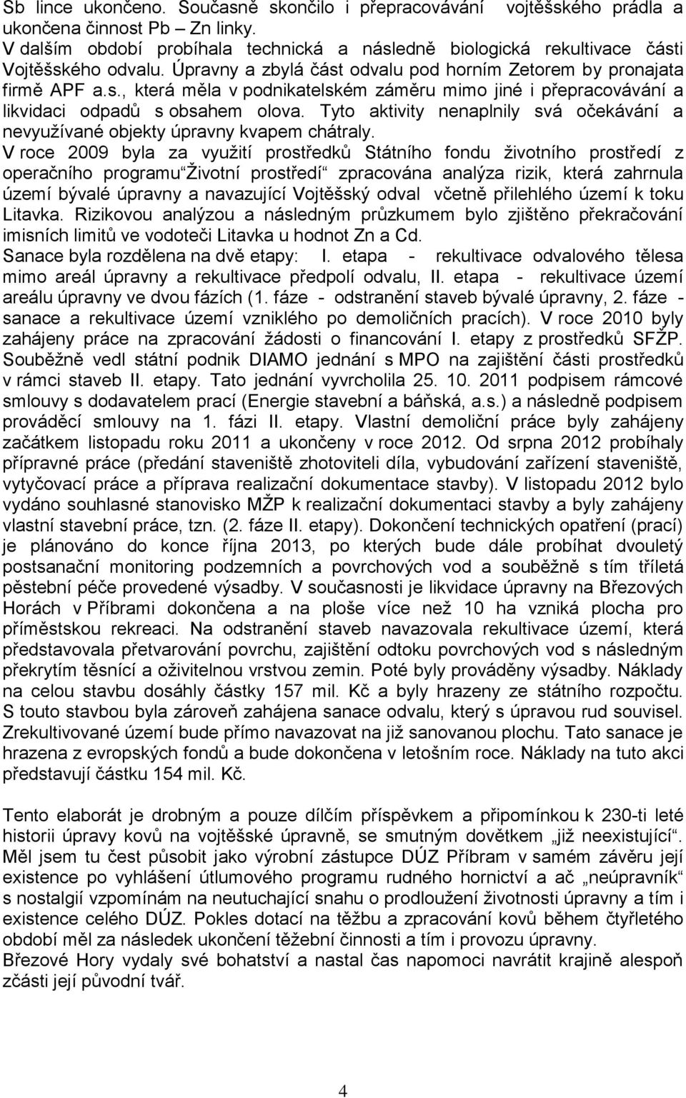 Tyto aktivity nenaplnily svá očekávání a nevyužívané objekty úpravny kvapem chátraly.