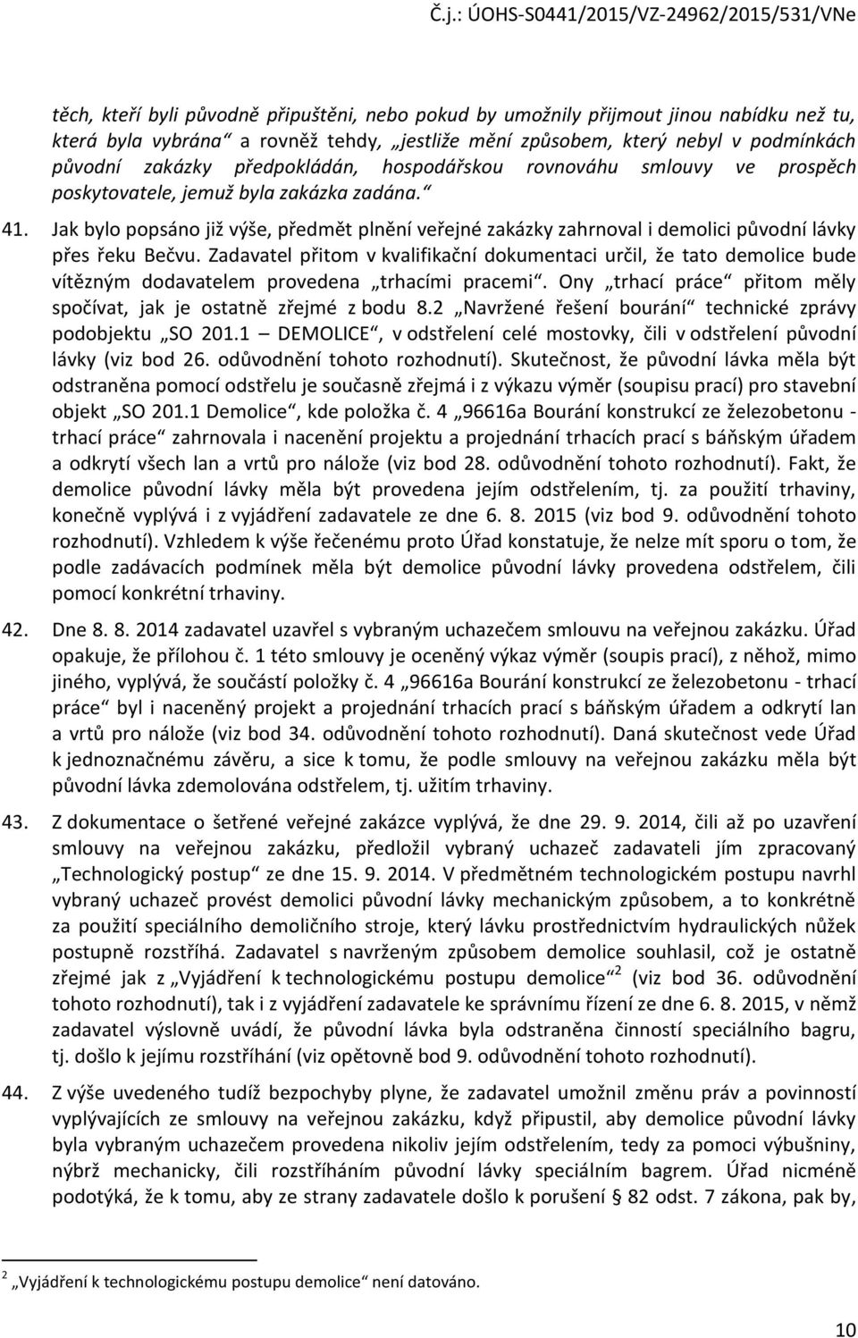 Jak bylo popsáno již výše, předmět plnění veřejné zakázky zahrnoval i demolici původní lávky přes řeku Bečvu.