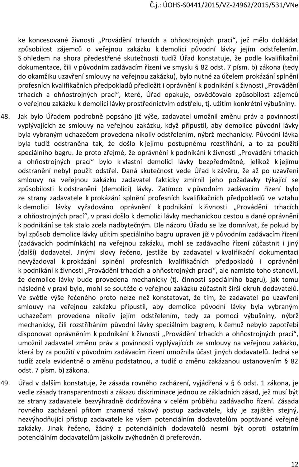 b) zákona (tedy do okamžiku uzavření smlouvy na veřejnou zakázku), bylo nutné za účelem prokázání splnění profesních kvalifikačních předpokladů předložit i oprávnění k podnikání k živnosti Provádění