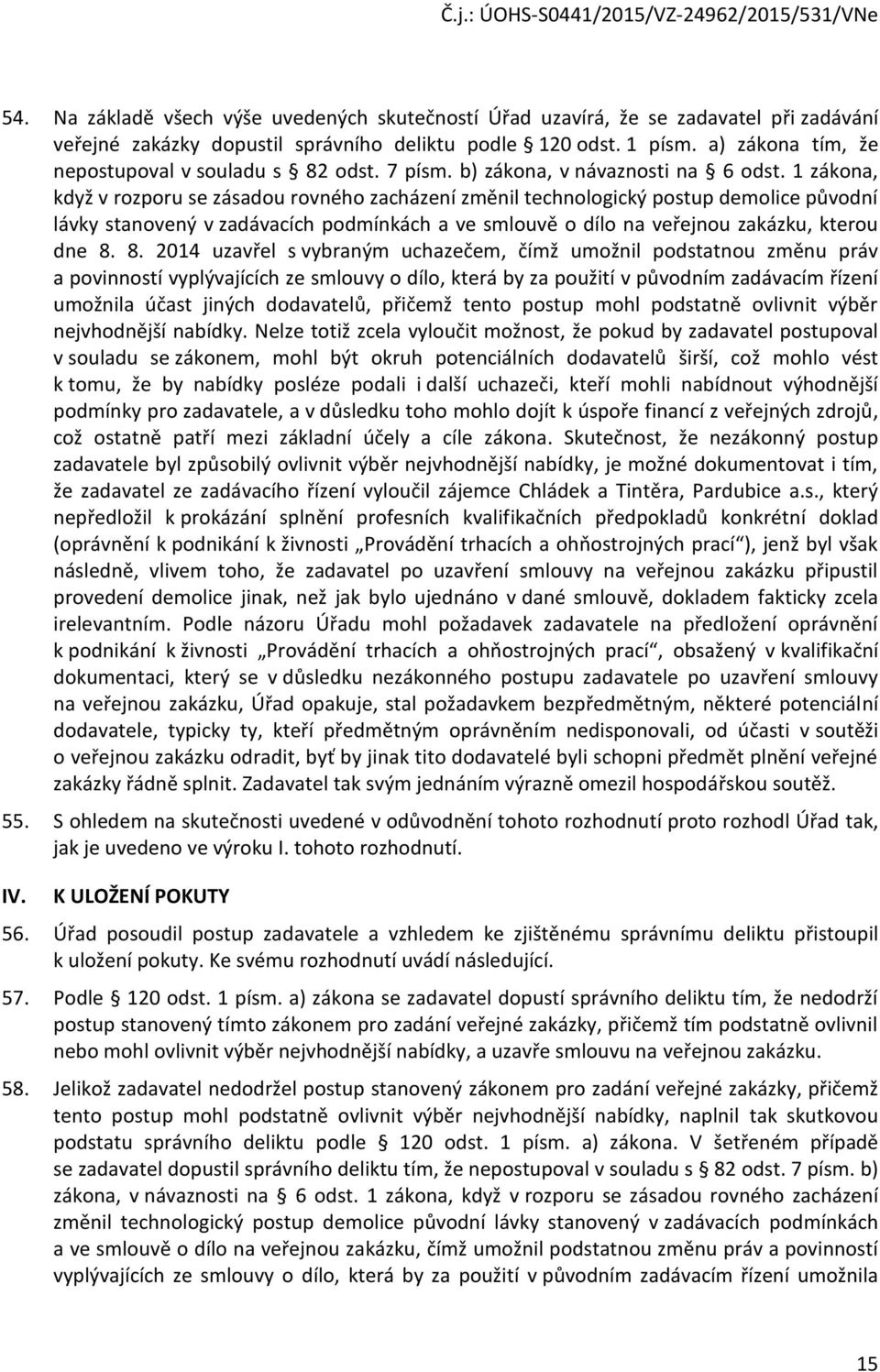 1 zákona, když v rozporu se zásadou rovného zacházení změnil technologický postup demolice původní lávky stanovený v zadávacích podmínkách a ve smlouvě o dílo na veřejnou zakázku, kterou dne 8.