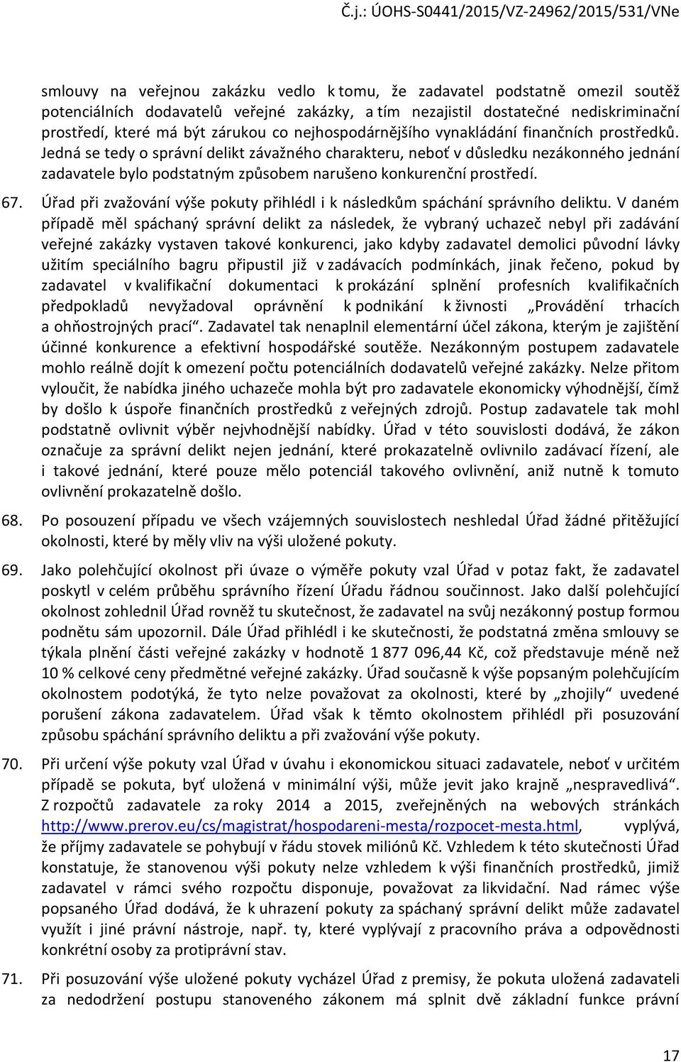 Jedná se tedy o správní delikt závažného charakteru, neboť v důsledku nezákonného jednání zadavatele bylo podstatným způsobem narušeno konkurenční prostředí. 67.