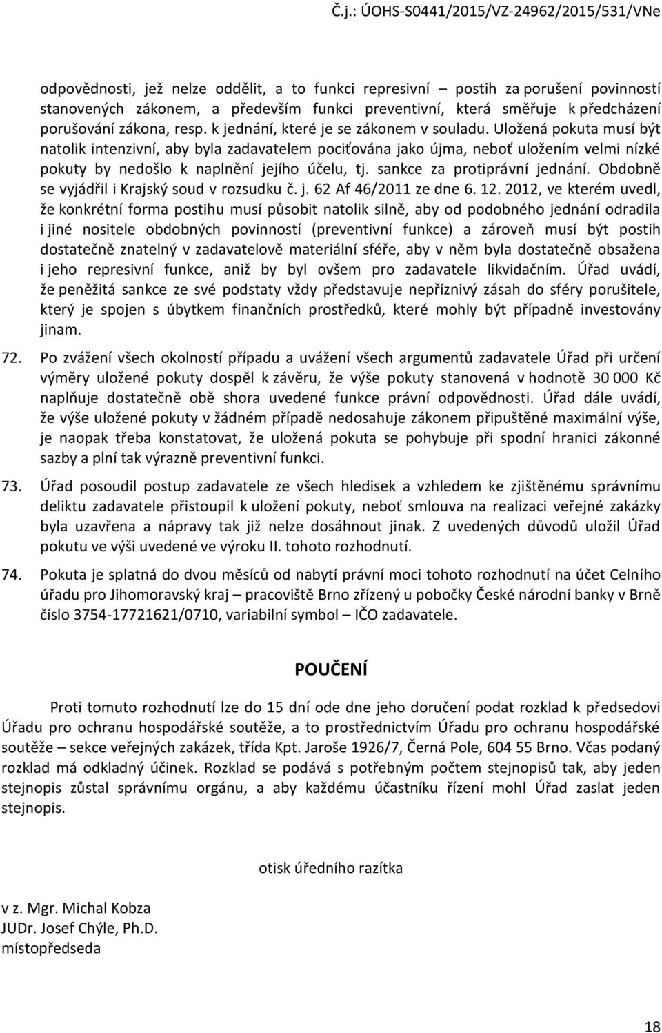 Uložená pokuta musí být natolik intenzivní, aby byla zadavatelem pociťována jako újma, neboť uložením velmi nízké pokuty by nedošlo k naplnění jejího účelu, tj. sankce za protiprávní jednání.