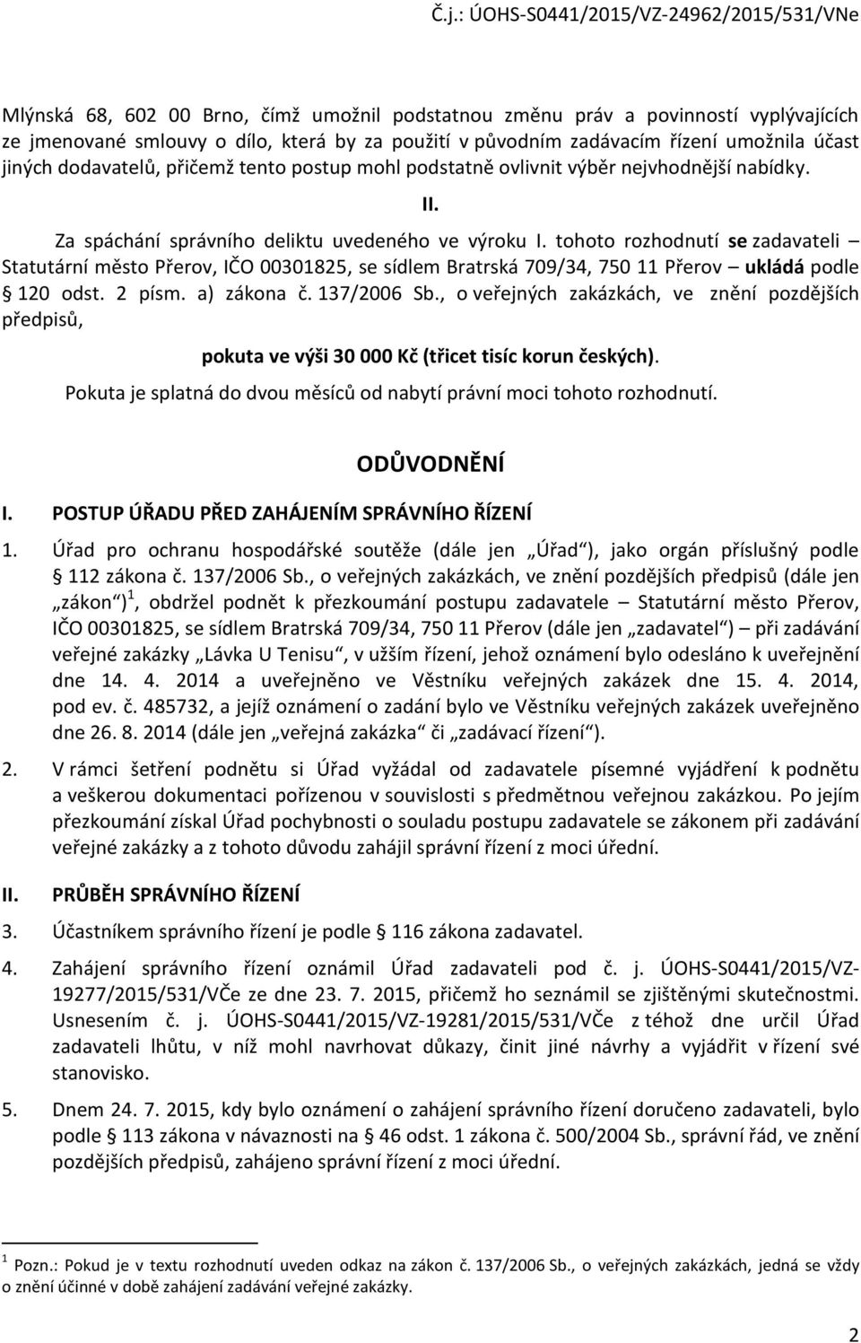 tohoto rozhodnutí se zadavateli Statutární město Přerov, IČO 00301825, se sídlem Bratrská 709/34, 750 11 Přerov ukládá podle 120 odst. 2 písm. a) zákona č. 137/2006 Sb.