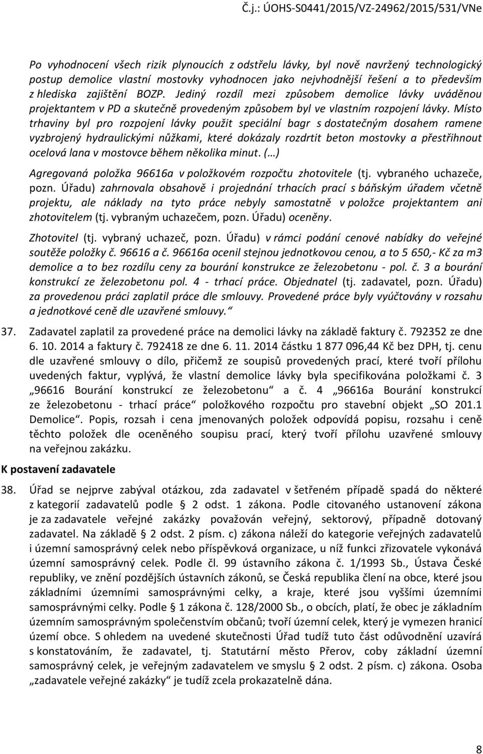 Místo trhaviny byl pro rozpojení lávky použit speciální bagr s dostatečným dosahem ramene vyzbrojený hydraulickými nůžkami, které dokázaly rozdrtit beton mostovky a přestřihnout ocelová lana v