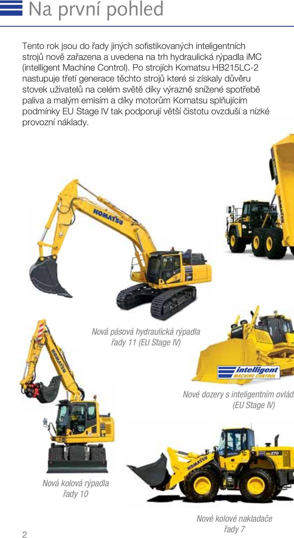 Po strojích Komatsu HB215LC-2 nastupuje třetí generace těchto strojů které si získaly důvěru stovek uživatelů na celém světě díky výrazně snížené spotřebě