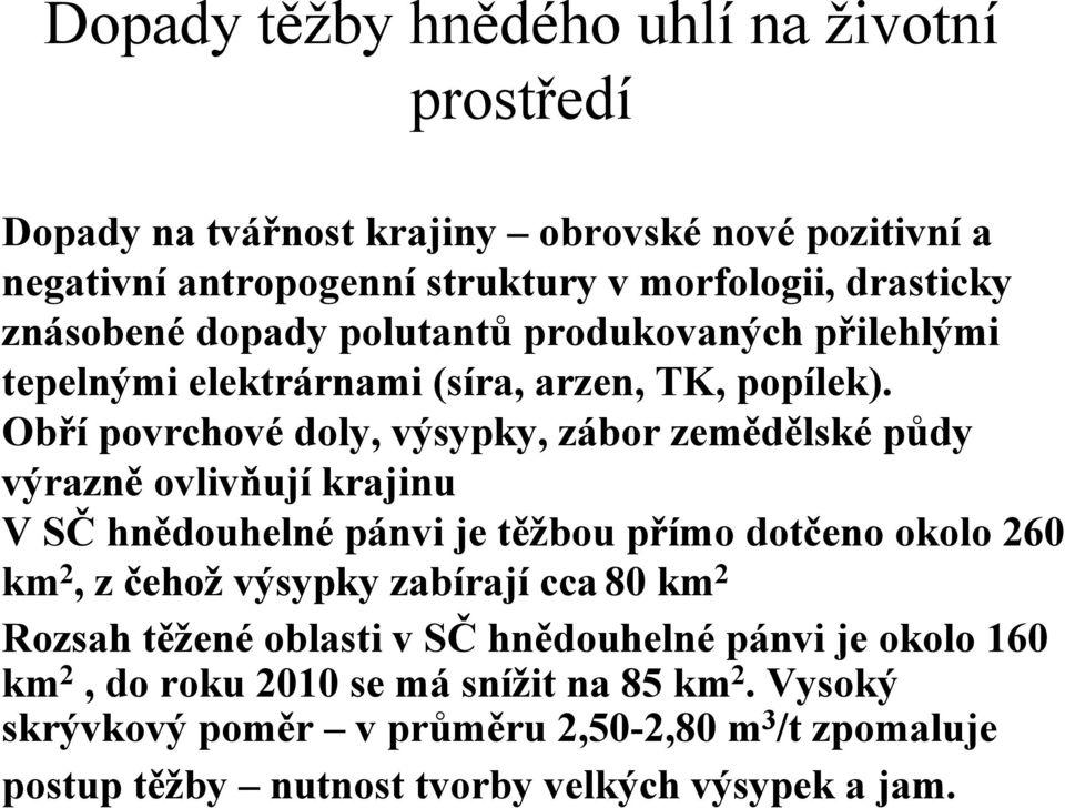 Obří povrchové doly, výsypky, zábor zemědělské půdy výrazně ovlivňují krajinu V SČ hnědouhelné pánvi je těžbou přímo dotčeno okolo 260 km 2, z čehož výsypky