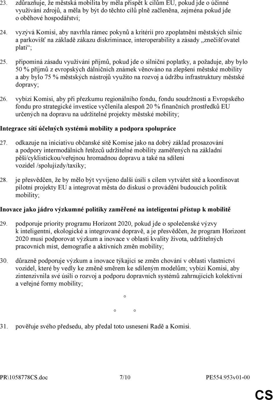 připomíná zásadu využívání příjmů, pokud jde o silniční poplatky, a požaduje, aby bylo 50 % příjmů z evropských dálničních známek věnováno na zlepšení městské mobility a aby bylo 75 % městských