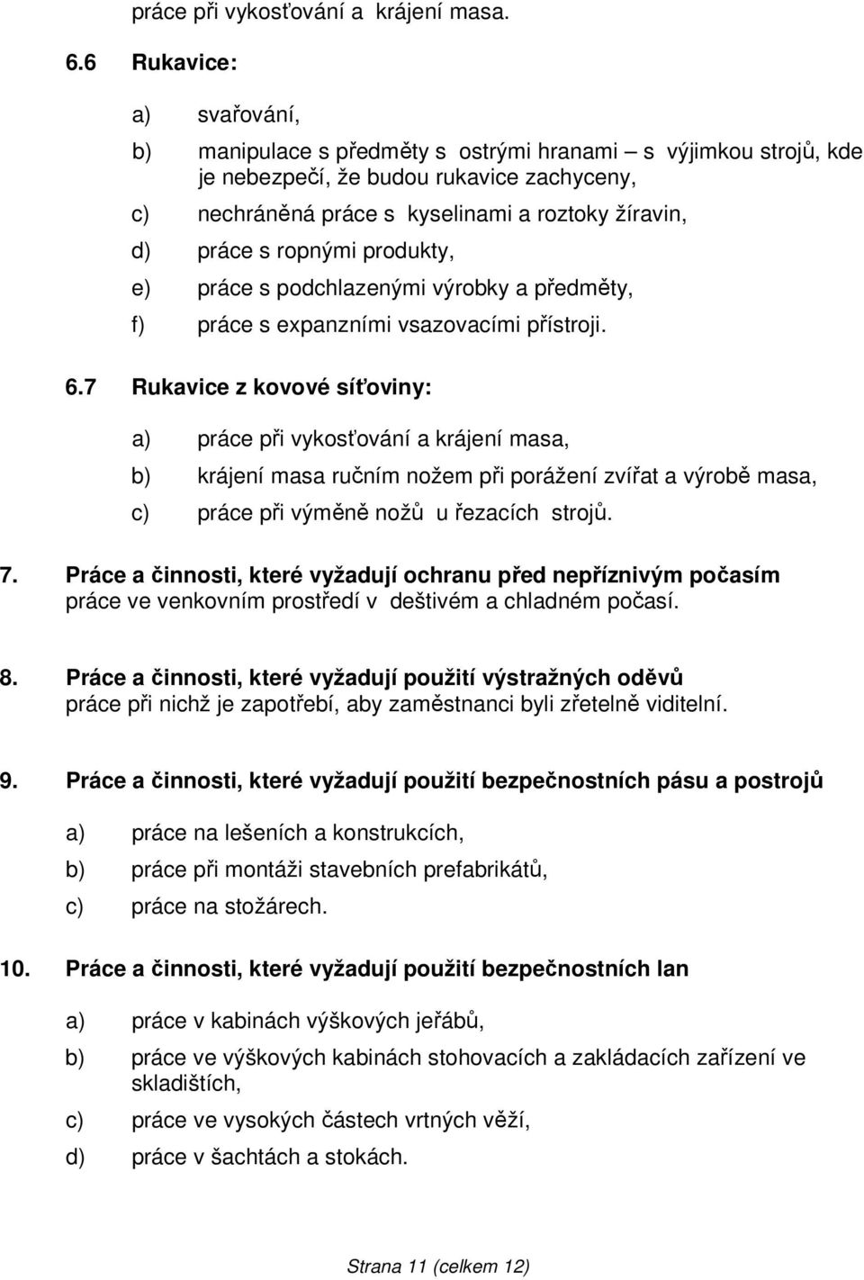 ropnými produkty, e) práce s podchlazenými výrobky a předměty, f) práce s expanzními vsazovacími přístroji. 6.