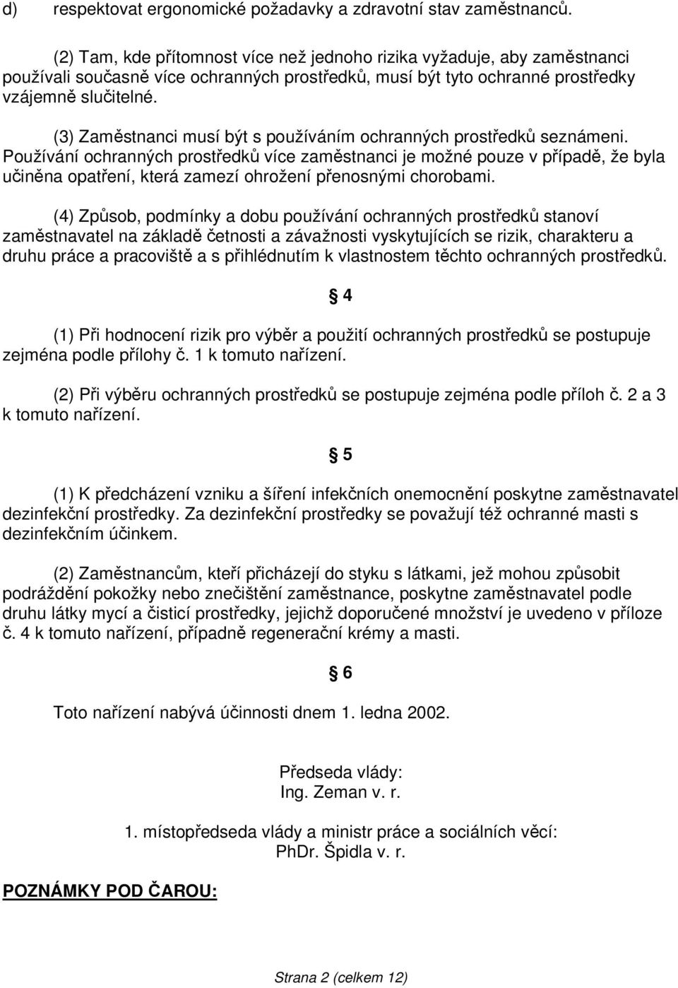 (3) Zaměstnanci musí být s používáním ochranných prostředků seznámeni.