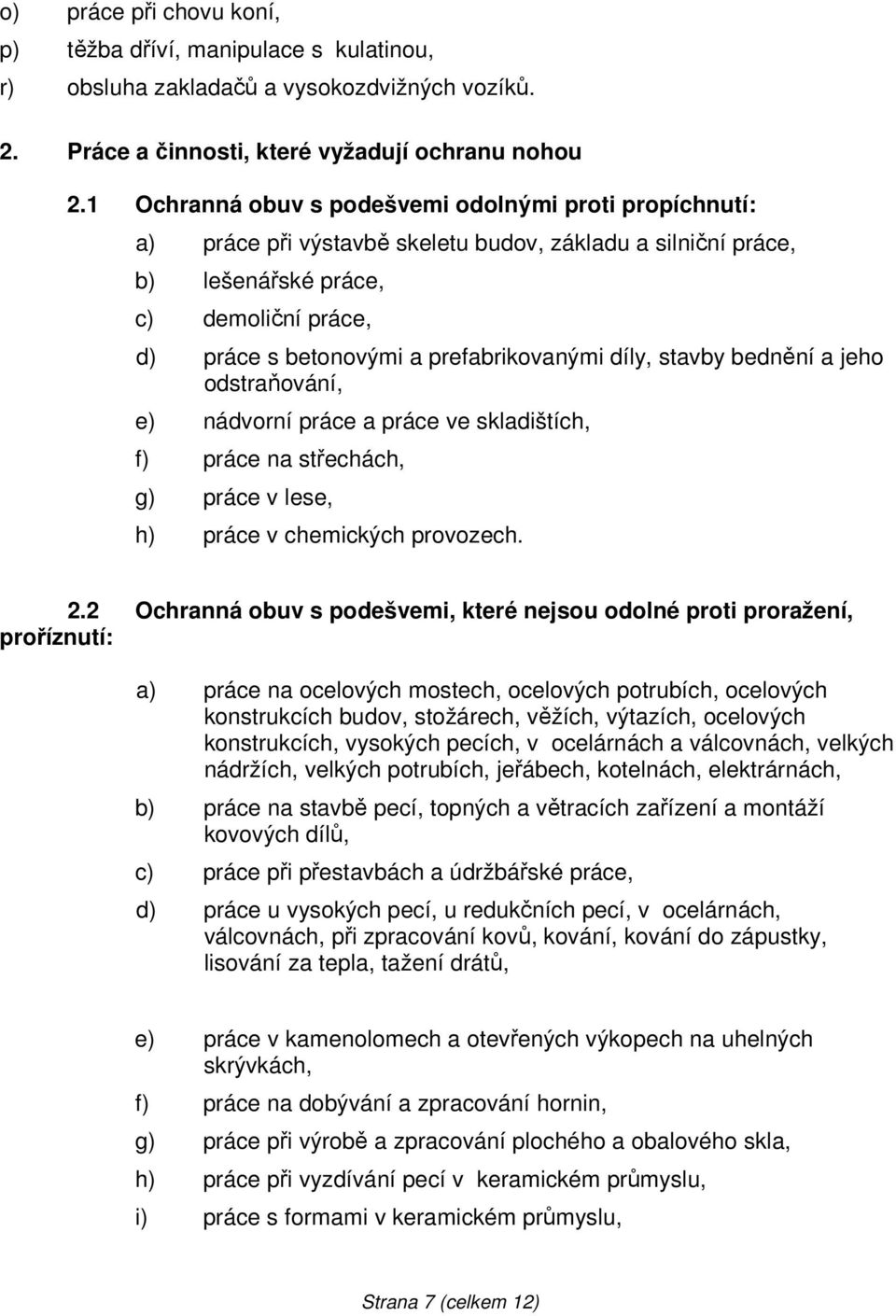 prefabrikovanými díly, stavby bednění a jeho odstraňování, e) nádvorní práce a práce ve skladištích, f) práce na střechách, g) práce v lese, h) práce v chemických provozech. 2.