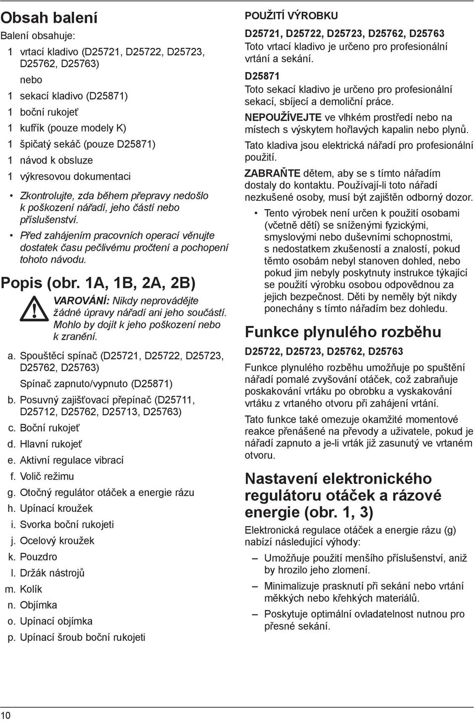 Před zahájením pracovních operací věnujte dostatek času pečlivému pročtení a pochopení tohoto návodu. Popis (obr. 1A, 1B, 2A, 2B) VAROVÁNÍ: Nikdy neprovádějte žádné úpravy nářadí ani jeho součástí.