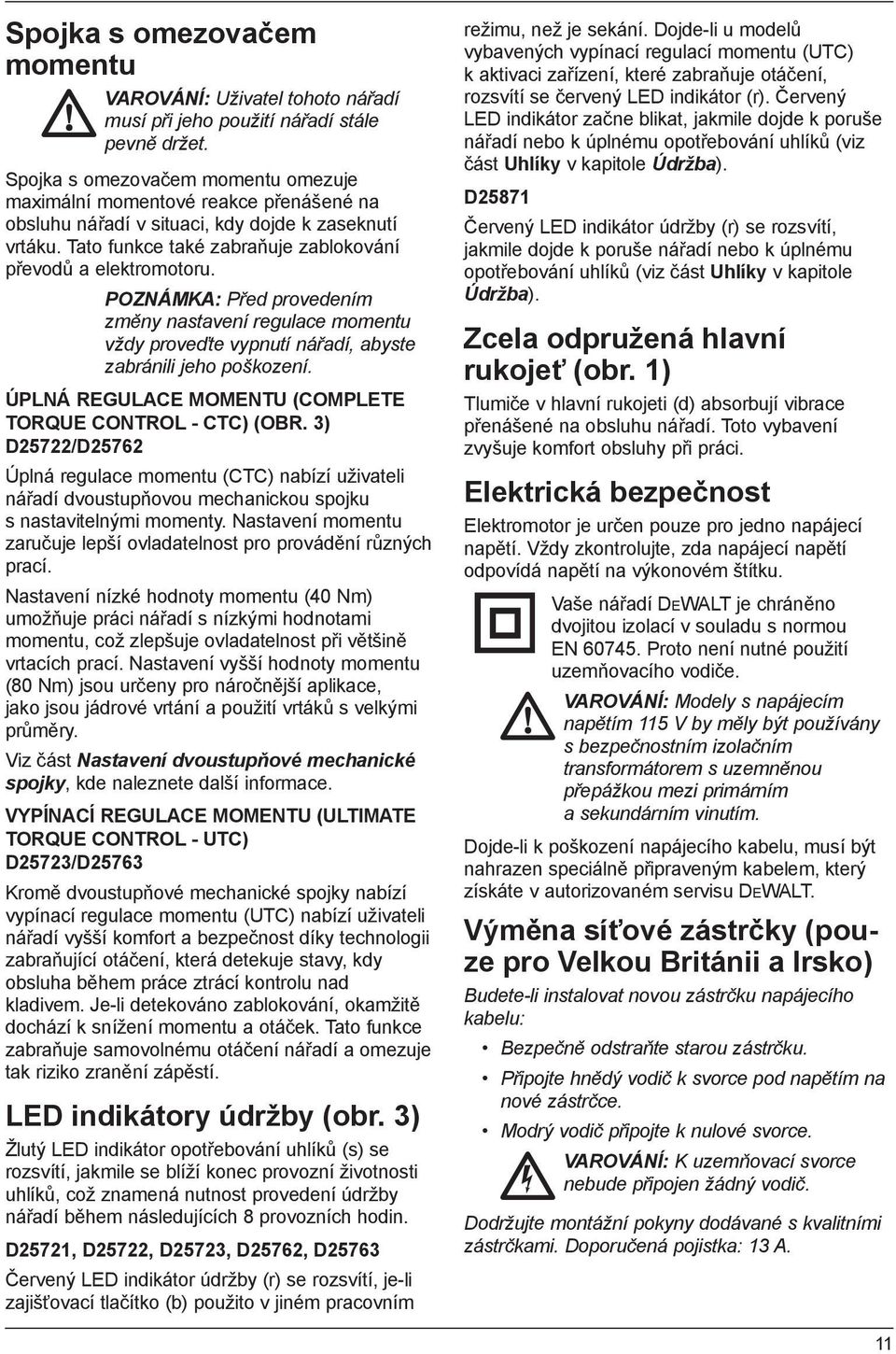 POZNÁMKA: Před provedením změny nastavení regulace momentu vždy proveďte vypnutí nářadí, abyste zabránili jeho poškození. ÚPLNÁ REGULACE MOMENTU (COMPLETE TORQUE CONTROL - CTC) (OBR.