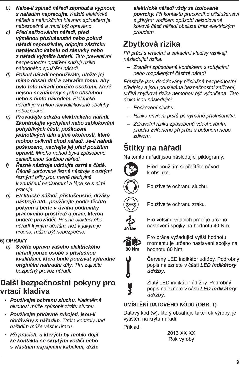 Tato preventivní bezpečnostní opatření snižují riziko náhodného spuštění nářadí.