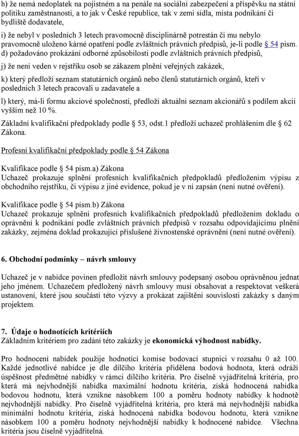 d) požadováno prokázání odborné způsobilosti podle zvláštních právních předpisů, j) že není veden v rejstříku osob se zákazem plnění veřejných zakázek, k) který předloží seznam statutárních orgánů