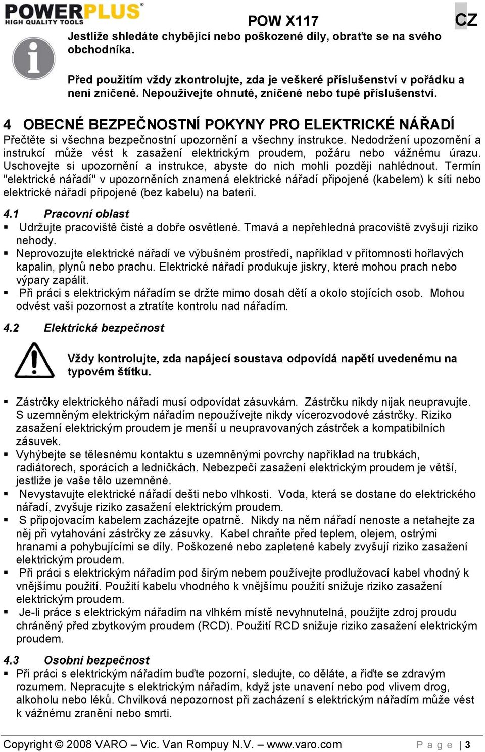 Nedodržení upozornění a instrukcí může vést k zasažení elektrickým proudem, požáru nebo vážnému úrazu. Uschovejte si upozornění a instrukce, abyste do nich mohli později nahlédnout.