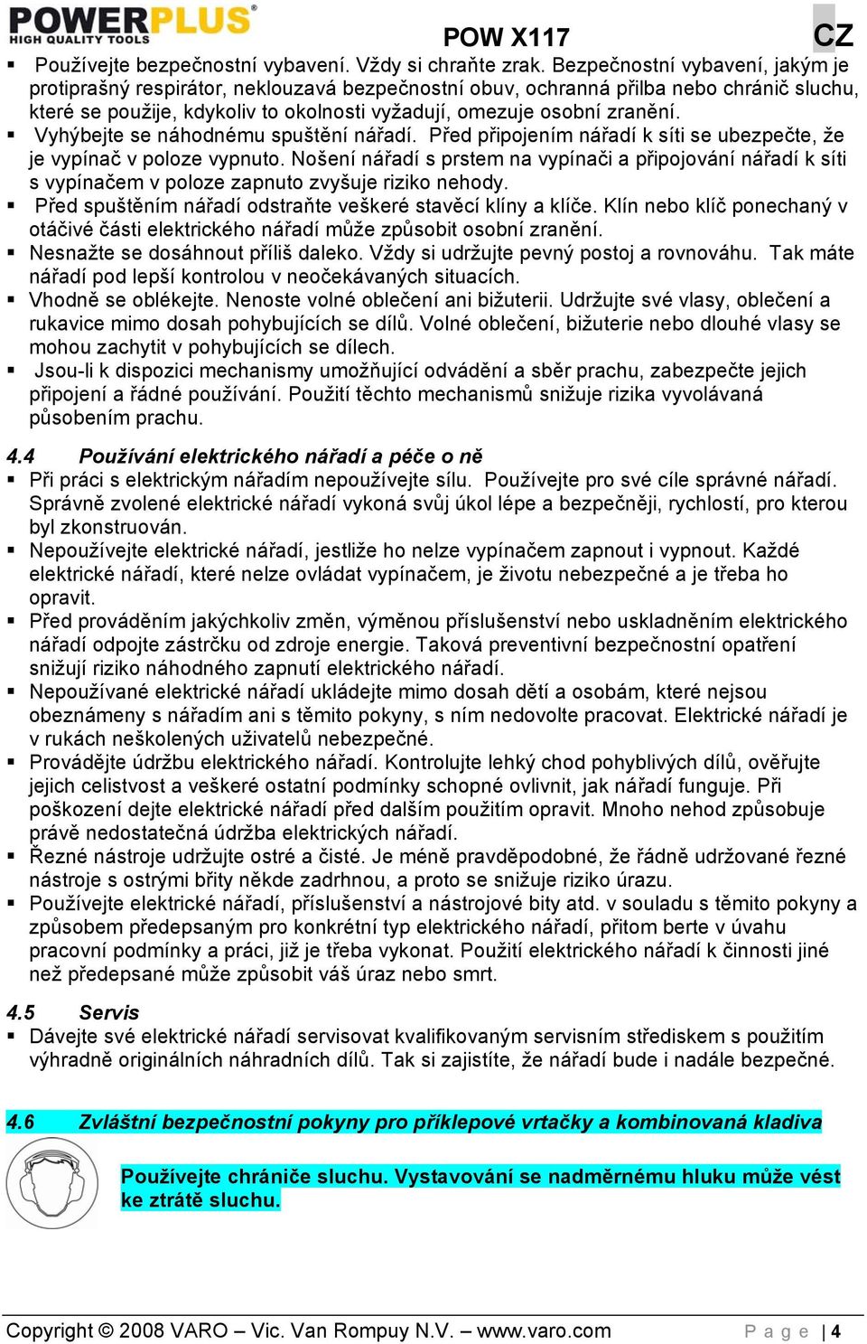 Vyhýbejte se náhodnému spuštění nářadí. Před připojením nářadí k síti se ubezpečte, že je vypínač v poloze vypnuto.