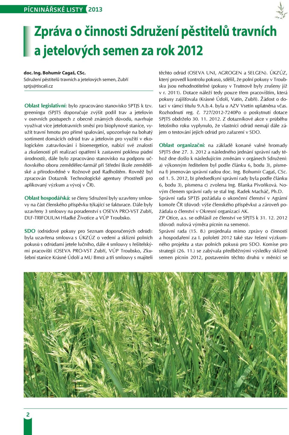 greeningu (SPJTS doporučuje zvýšit podíl trav a jetelovin v osevních postupech z obecně známých důvodů, navrhuje využívat více jetelotravních směsí pro bioplynové stanice, využít travní hmotu pro