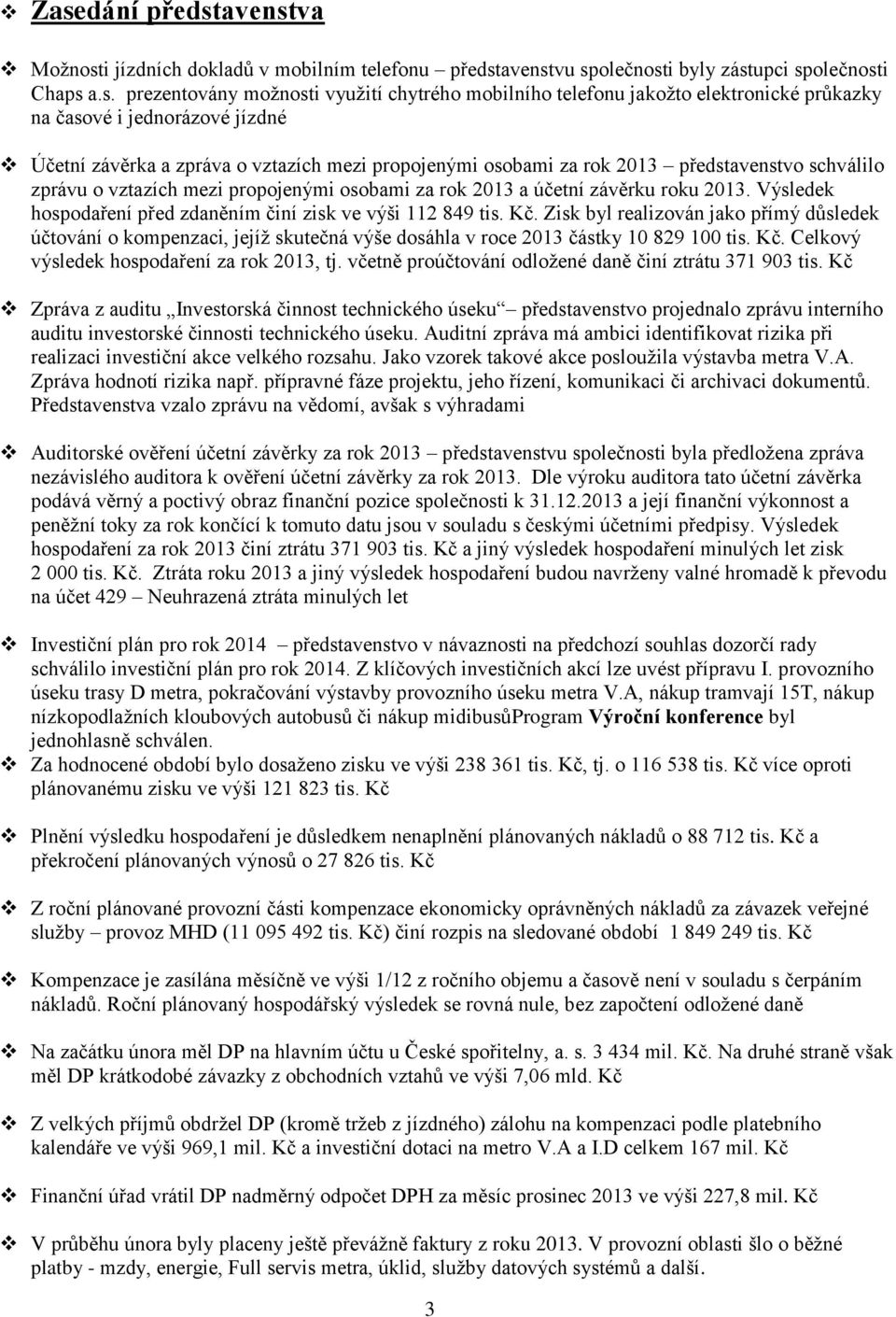 2013 a účetní závěrku roku 2013. Výsledek hospodaření před zdaněním činí zisk ve výši 112 849 tis. Kč.