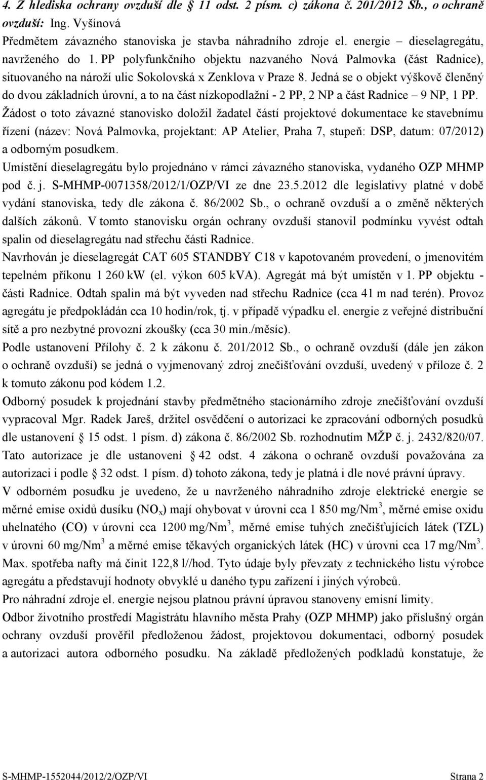 Jedná se o objekt výškově členěný do dvou základních úrovní, a to na část nízkopodlažní - 2 PP, 2 NP a část Radnice 9 NP, 1 PP.