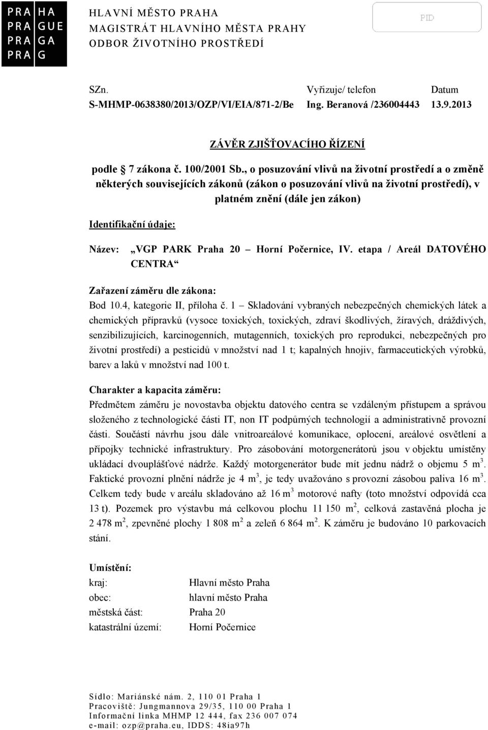 , o posuzování vlivů na životní prostředí a o změně některých souvisejících zákonů (zákon o posuzování vlivů na životní prostředí), v platném znění (dále jen zákon) Identifikační údaje: Název: VGP