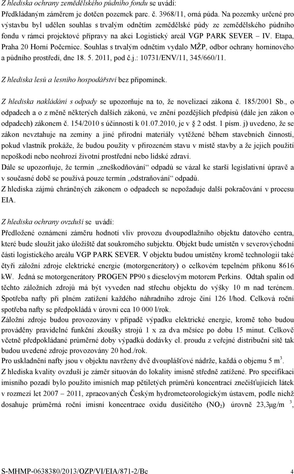 Etapa, Praha 20 Horní Počernice. Souhlas s trvalým odnětím vydalo MŽP, odbor ochrany horninového a půdního prostředí, dne 18. 5. 2011, pod č.j.: 10731/ENV/11, 345/660/11.