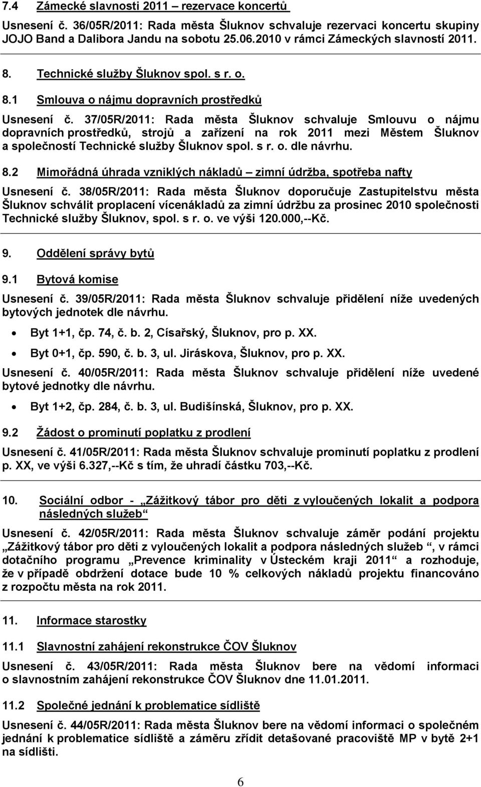 37/05R/2011: Rada města Šluknov schvaluje Smlouvu o nájmu dopravních prostředků, strojů a zařízení na rok 2011 mezi Městem Šluknov a společností Technické služby Šluknov spol. s r. o. dle návrhu. 8.