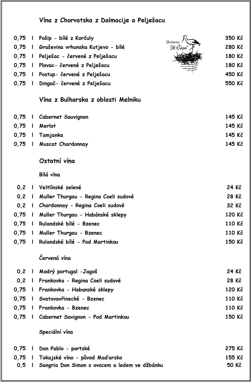 Tamjanka 145 Kč 0,75 l Muscat Chardonnay 145 Kč Ostatní vína Bílá vína 0,2 l Veltlínské zelené 24 Kč 0,2 l Muller Thurgau - Regina Coeli sudové 28 Kč 0,2 l Chardonnay - Regina Coeli sudové 32 Kč 0,75