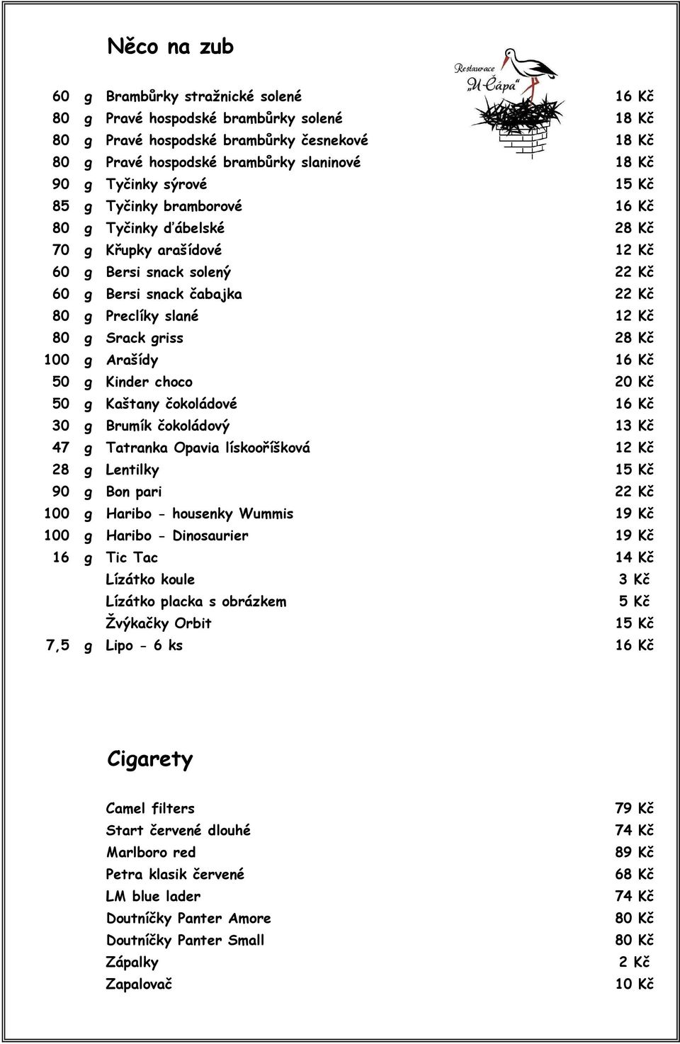 Srack griss 28 Kč 100 g Arašídy 16 Kč 50 g Kinder choco 20 Kč 50 g Kaštany čokoládové 16 Kč 30 g Brumík čokoládový 13 Kč 47 g Tatranka Opavia lískooříšková 12 Kč 28 g Lentilky 15 Kč 90 g Bon pari 22