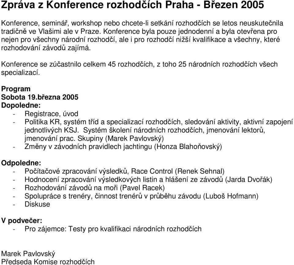 Konference se zúčastnilo celkem 45 rozhodčích, z toho 25 národních rozhodčích všech specializací. Program Sobota 19.