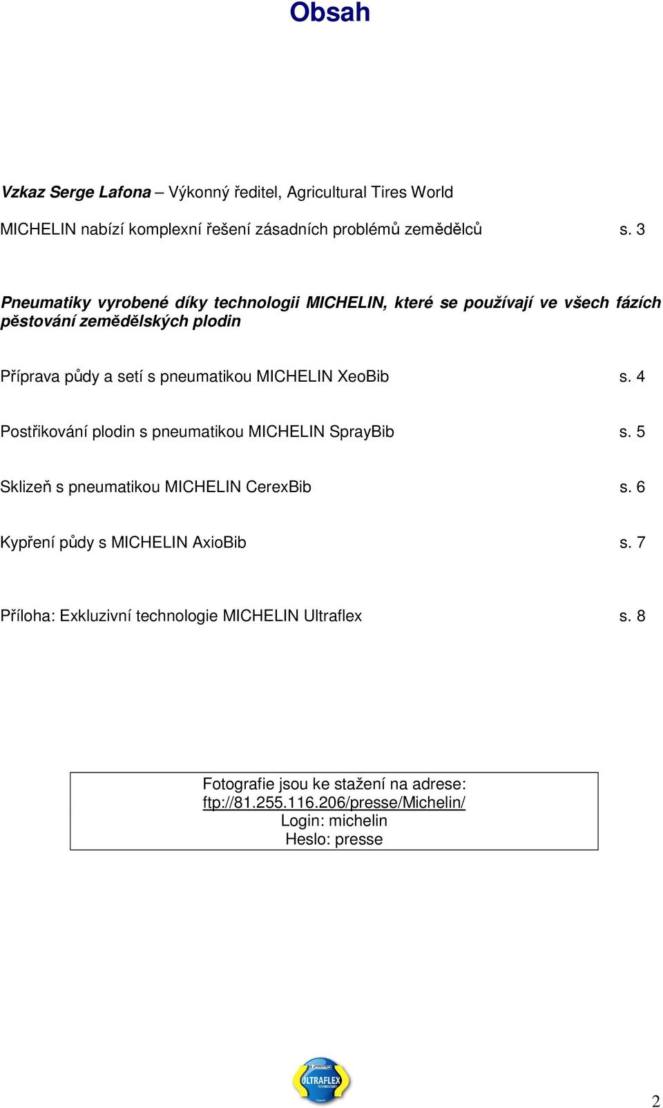 MICHELIN XeoBib s. 4 Postřikování plodin s pneumatikou MICHELIN SprayBib s. 5 Sklizeň s pneumatikou MICHELIN CerexBib s.