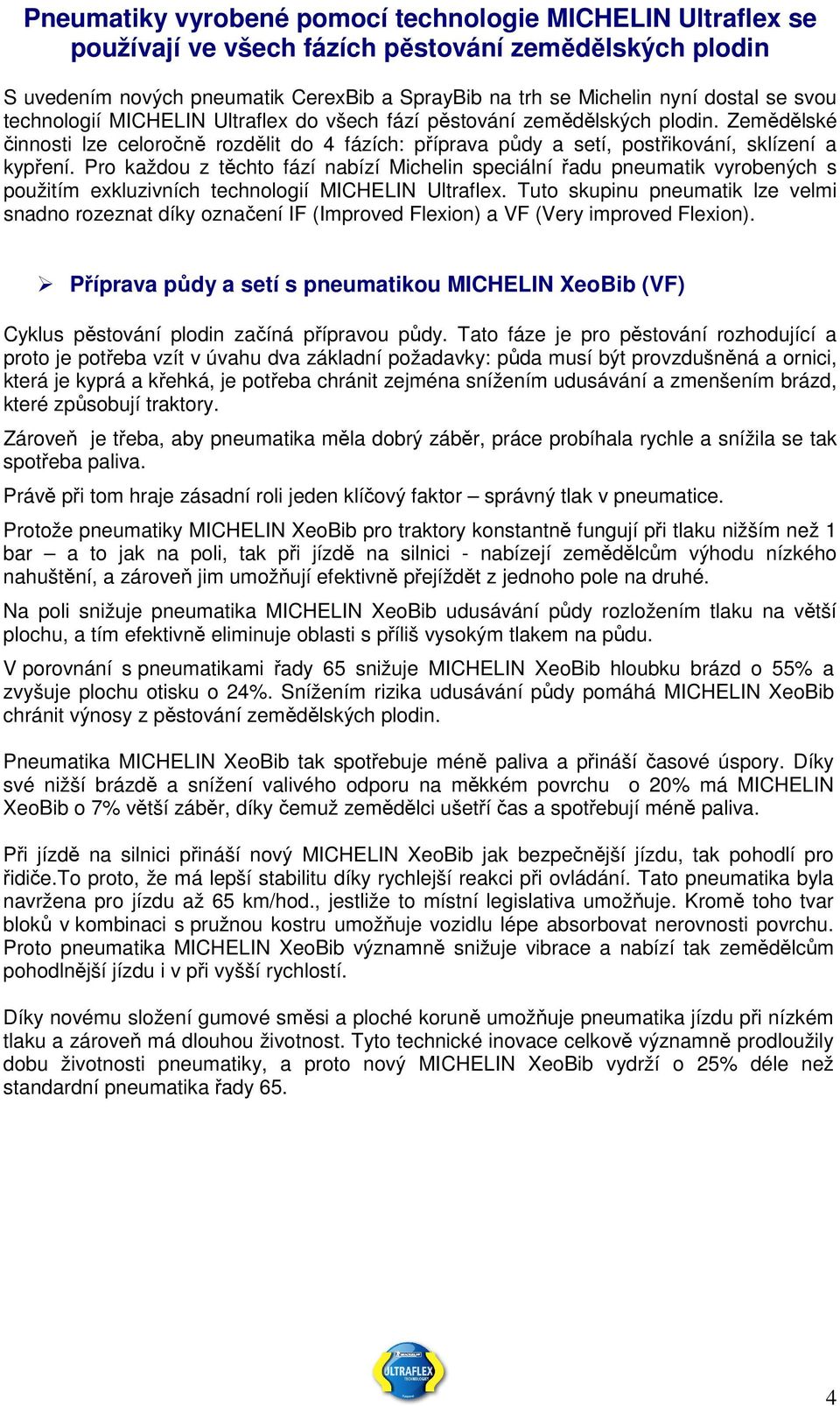 Pro každou z těchto fází nabízí Michelin speciální řadu pneumatik vyrobených s použitím exkluzivních technologií MICHELIN Ultraflex.