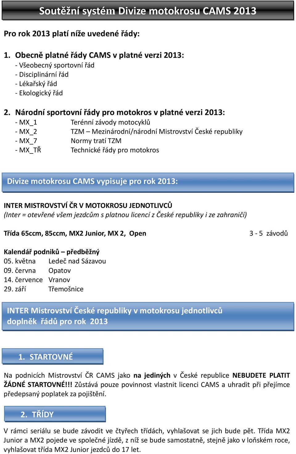 Národní sportovní řády pro motokros v platné verzi 2013: - MX_1 Terénní závody motocyklů - MX_2 TZM Mezinárodní/národní Mistrovství České republiky - MX_7 Normy tratí TZM - MX_TŘ Technické řády pro