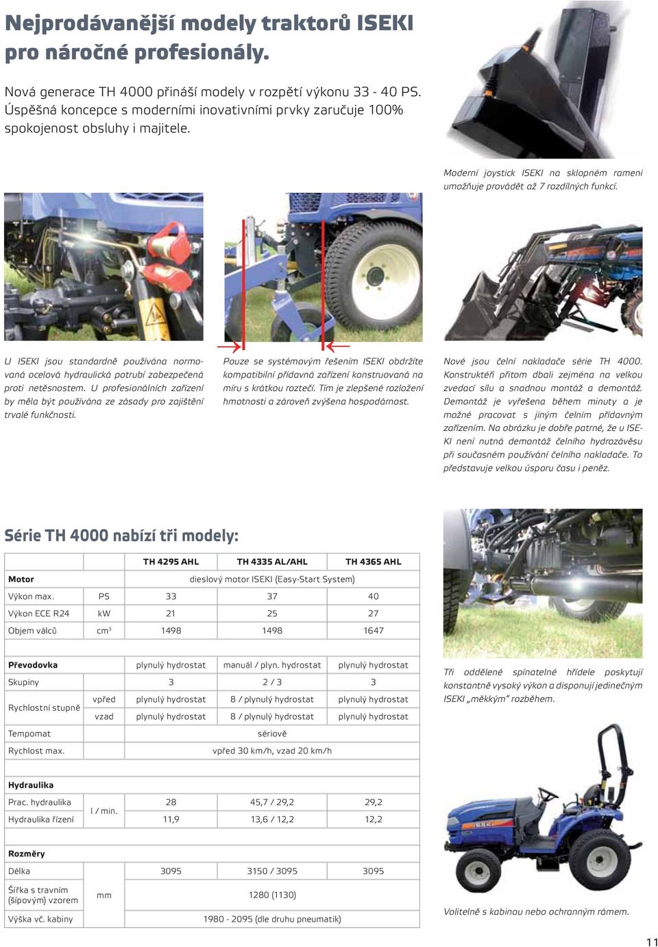 U ISEKI jsou standardně používána normovaná ocelová hydraulická potrubí zabezpečená proti netěsnostem. U profesionálních zařízení by měla být používána ze zásady pro zajištění trvalé funkčnosti.