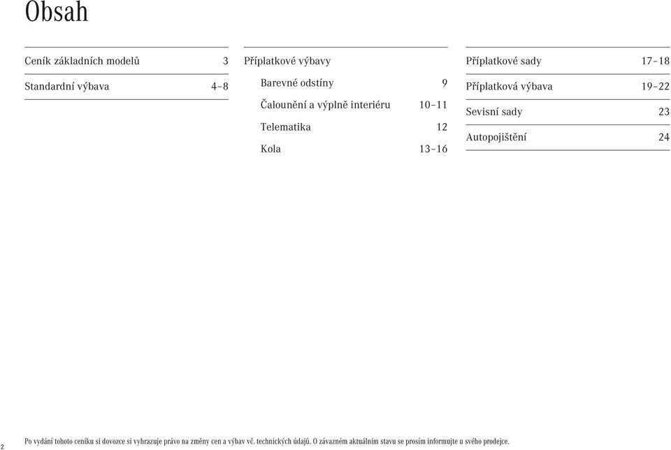 výbava 19 22 Sevisní sady 23 Autopojištění 24 2 Po vydání tohoto ceníku si dovozce si vyhrazuje