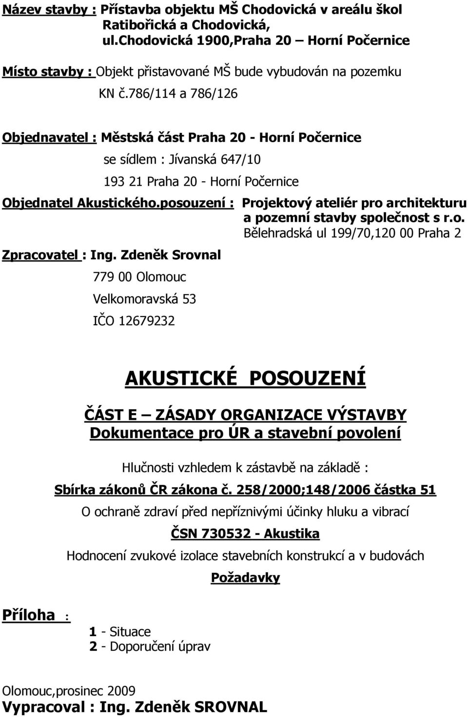posouzení : Projektový ateliér pro architekturu a pozemní stavby společnost s r.o. Bělehradská ul 199/70,10 00 Praha Zpracovatel : Ing.