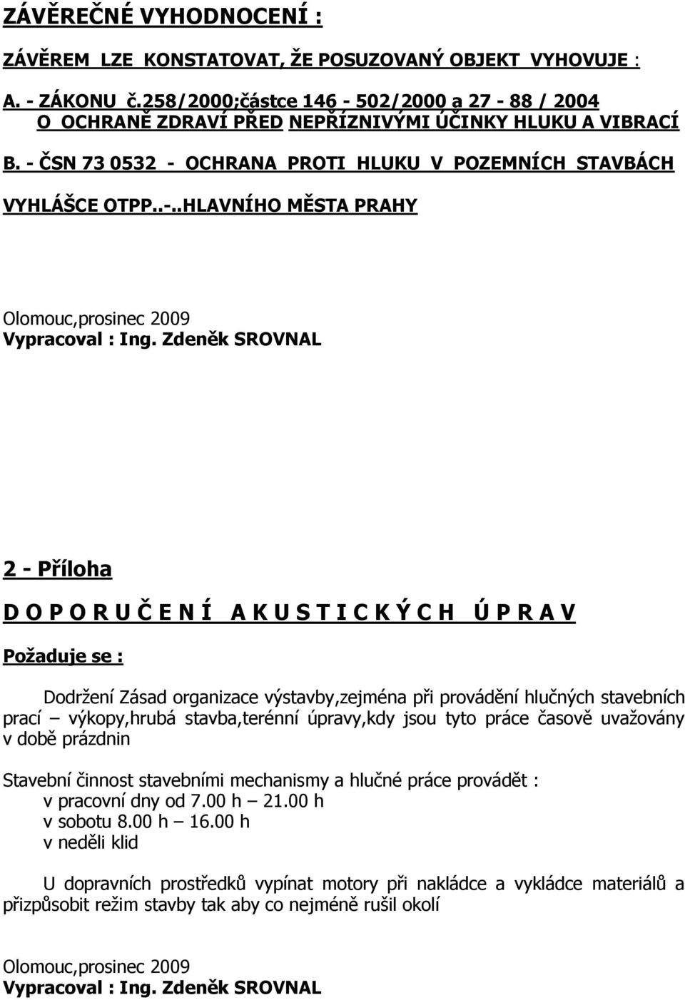 Zdeněk SROVNA - Příloha D O P O R U Č E N Í A K U S T I C K Ý C H Ú P R A V Poţaduje se : Dodrţení Zásad organizace výstavby,zejména při provádění hlučných stavebních prací výkopy,hrubá